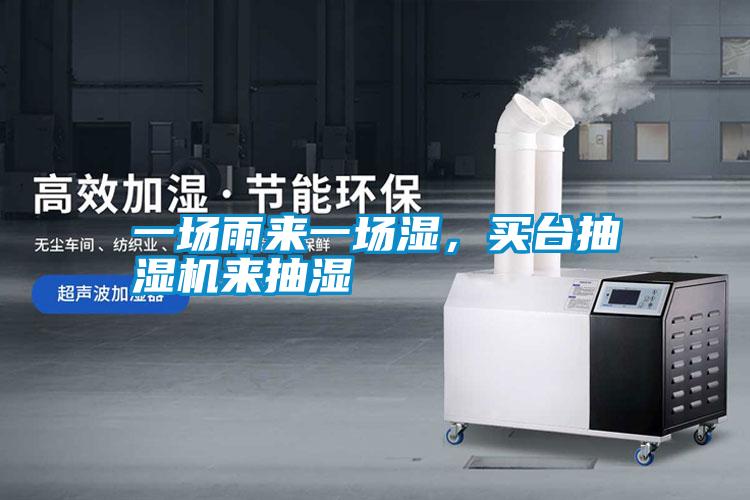 一場(chǎng)雨來一場(chǎng)濕,買臺(tái)抽濕機(jī)來抽濕