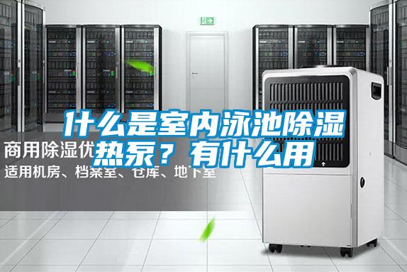 什么是室內(nèi)泳池除濕熱泵?有什么用