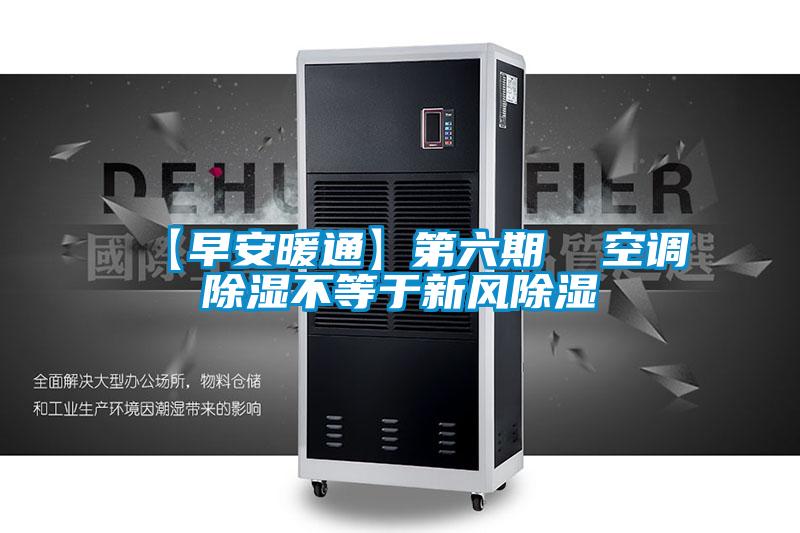 【早安暖通】第六期  空調(diào)除濕不等于新風除濕