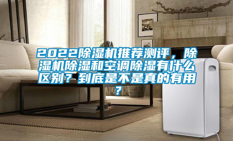 2022除濕機推薦測評，除濕機除濕和空調(diào)除濕有什么區(qū)別？到底是不是真的有用？