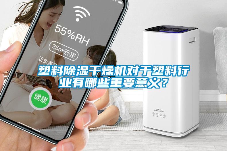 塑料除濕干燥機對于塑料行業有哪些重要意義?