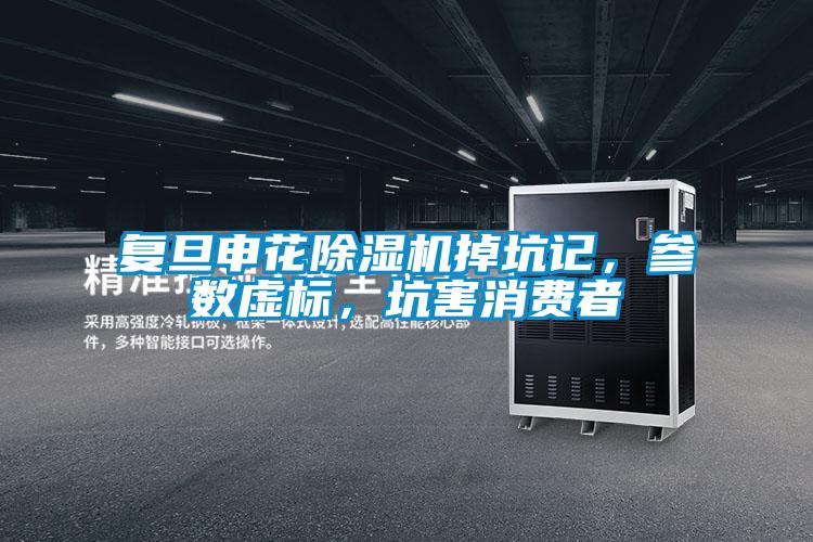 復旦申花除濕機掉坑記,參數虛標,坑害消費者