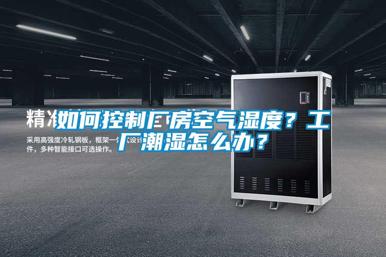 如何控制廠房空氣濕度?工廠潮濕怎么辦?