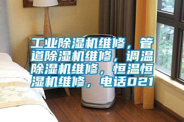 工業除濕機維修，管道除濕機維修，調溫除濕機維修，恒溫恒濕機維修，電話021