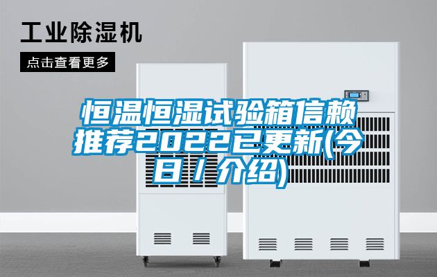 恒溫恒濕試驗箱信賴推薦2022已更新(今日/介紹)