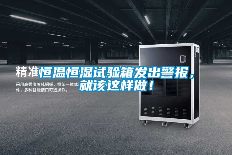 恒溫恒濕試驗(yàn)箱發(fā)出警報(bào),就該這樣做!