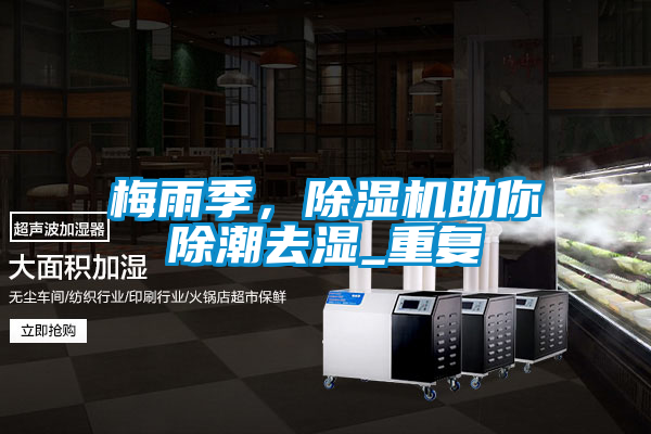 梅雨季，除濕機助你除潮去濕_重復