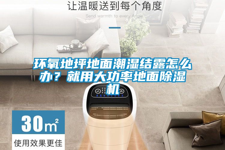 環(huán)氧地坪地面潮濕結露怎么辦？就用大功率地面除濕機