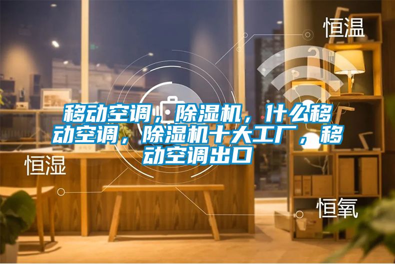 移動空調,除濕機,什么移動空調,除濕機十大工廠,移動空調出口