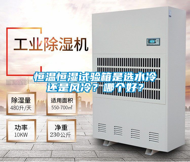 恒溫恒濕試驗箱是選水冷還是風冷?哪個好?