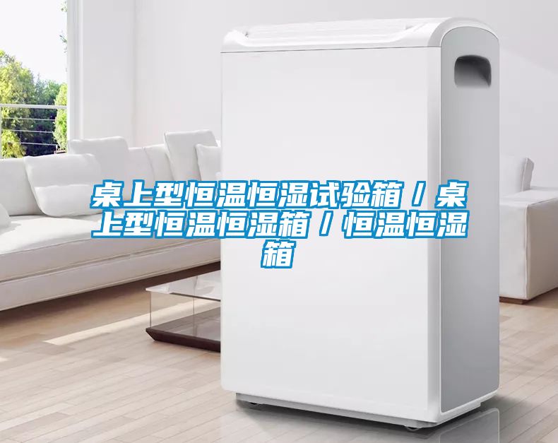 桌上型恒溫恒濕試驗箱/桌上型恒溫恒濕箱/恒溫恒濕箱
